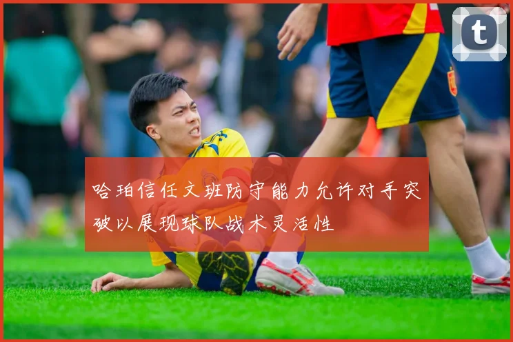 哈珀信任文班防守能力允许对手突破以展现球队战术灵活性