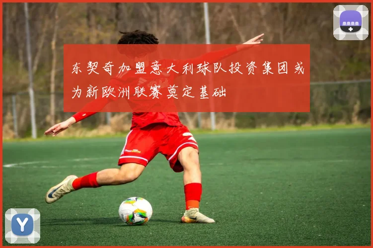 东契奇加盟意大利球队投资集团或为新欧洲联赛奠定基础