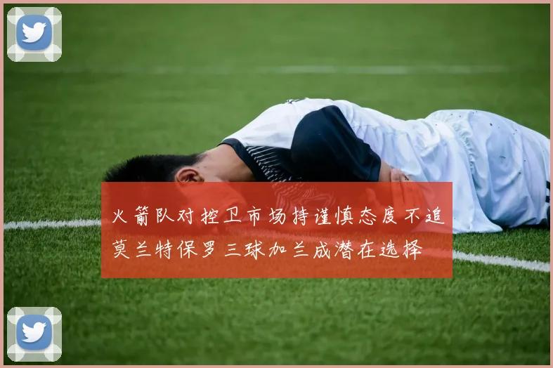 火箭队对控卫市场持谨慎态度不追莫兰特保罗三球加兰成潜在选择