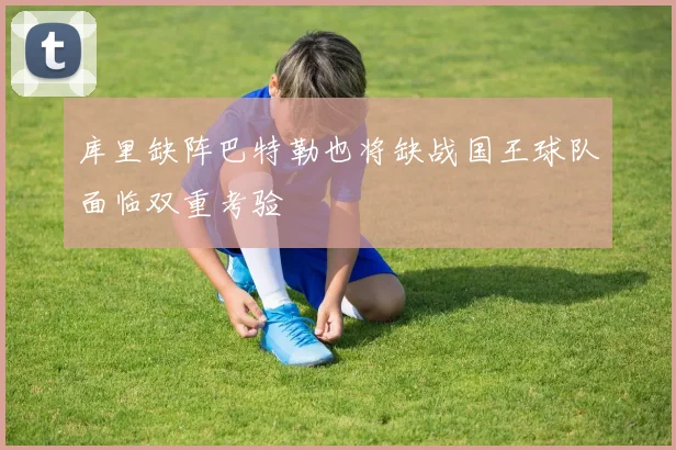 库里缺阵巴特勒也将缺战国王球队面临双重考验