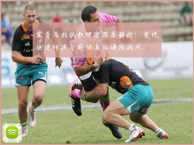蒙哥马利执教理念深度解析：重视快速转换与前场高压逼抢战术